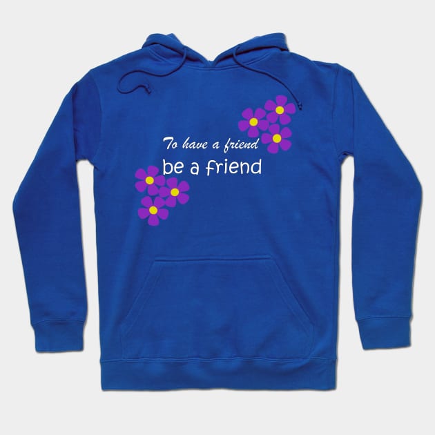Friendship Quote - To have a friend, be a friend on blue Hoodie by karenmcfarland13